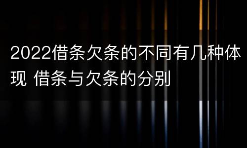 2022借条欠条的不同有几种体现 借条与欠条的分别