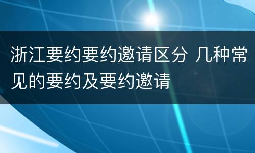 浙江要约要约邀请区分 几种常见的要约及要约邀请