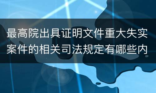 最高院出具证明文件重大失实案件的相关司法规定有哪些内容