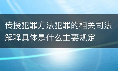 传授犯罪方法犯罪的相关司法解释具体是什么主要规定