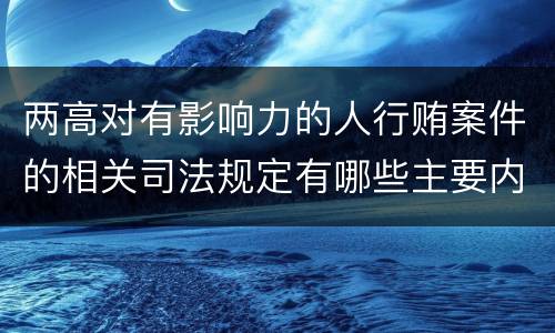 两高对有影响力的人行贿案件的相关司法规定有哪些主要内容