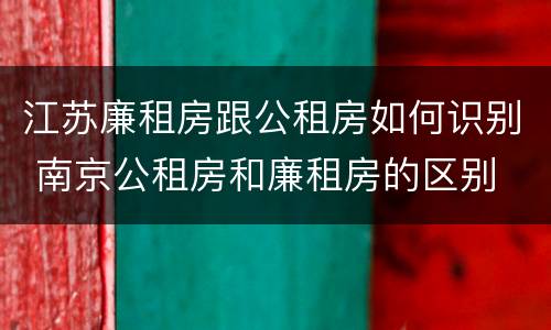 江苏廉租房跟公租房如何识别 南京公租房和廉租房的区别