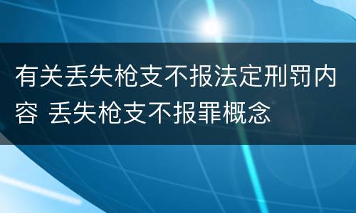 有关丢失枪支不报法定刑罚内容 丢失枪支不报罪概念