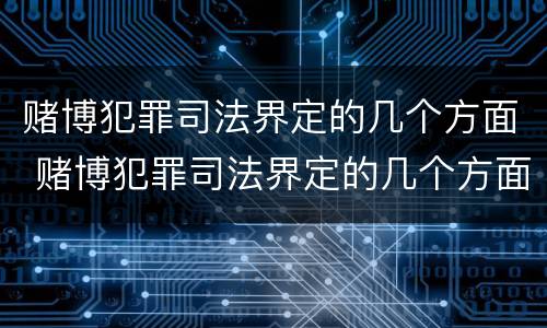 赌博犯罪司法界定的几个方面 赌博犯罪司法界定的几个方面是