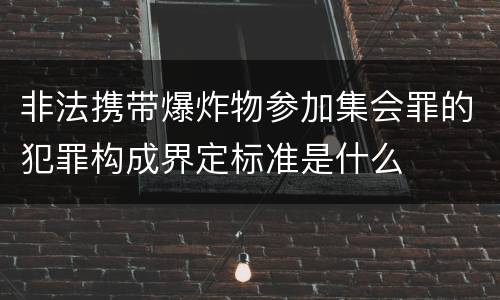 非法携带爆炸物参加集会罪的犯罪构成界定标准是什么