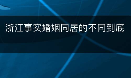 浙江事实婚姻同居的不同到底