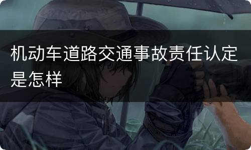 机动车道路交通事故责任认定是怎样