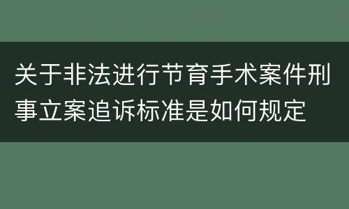 关于非法进行节育手术案件刑事立案追诉标准是如何规定