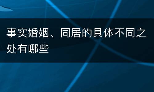 事实婚姻、同居的具体不同之处有哪些