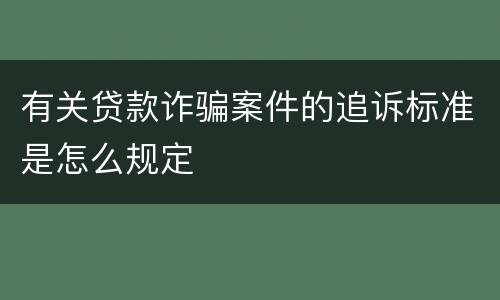 有关贷款诈骗案件的追诉标准是怎么规定