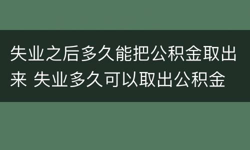 失业之后多久能把公积金取出来 失业多久可以取出公积金